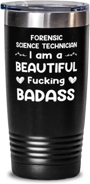 Forensic Science Technician Tumbler 20oz, I AM A BEAUTIFUL FUCKING BADASS, Travel Mug, Vacuum Insulated Stainless Steel Coffee Tumbler For Forensic Science Technician