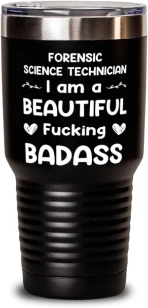 Forensic Science Technician Tumbler 30oz, I AM A BEAUTIFUL FUCKING BADASS, Travel Mug, Vacuum Insulated Stainless Steel Coffee Tumbler For Forensic Science Technician