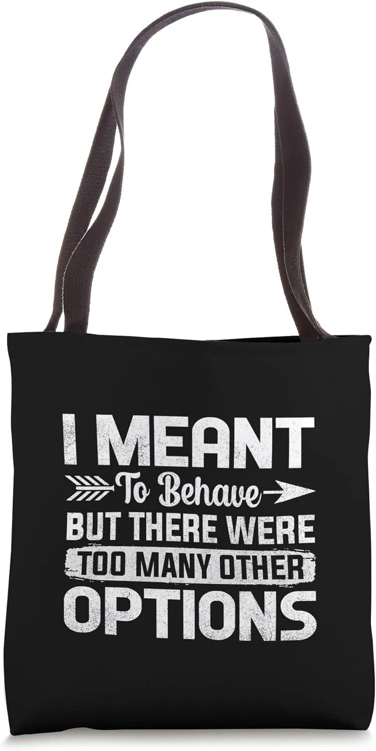 I Meant To Behave but There Were Too Many Other Options Tote Bag