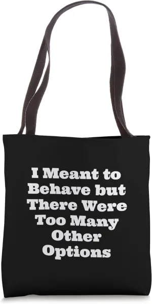 I Meant to Behave but There Were Too Many Other Options Tote Bag