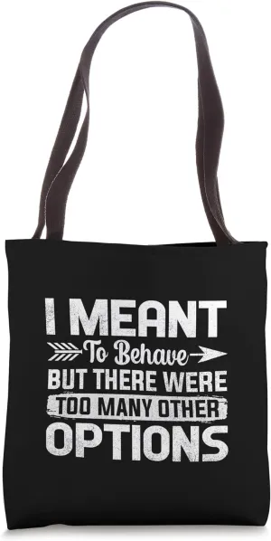 I Meant To Behave but There Were Too Many Other Options Tote Bag
