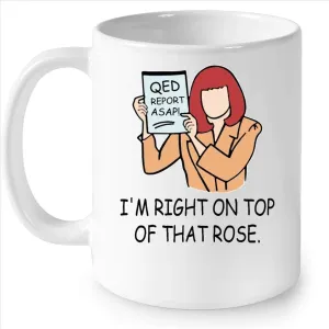 I_m Right On Top Of That Rose QED Report ASAP Coffee White Mug (15oz)