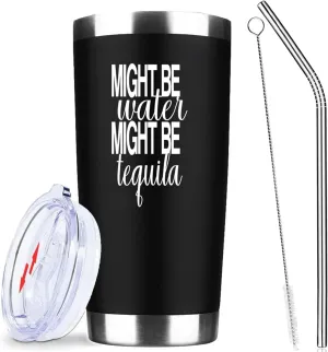 Might Be Water Might Be Tequila 20 Oz Insulated Tumblers with Lid & Straw,Tequila Gifts,Double Wall Stainless Steel Wine Tumbler Coffee Mug | Novelty Birthday Christmas Gifts Idea (Black)