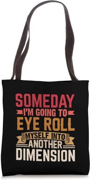 Someday I’m Going to Eye Roll Myself Into Another Dimension Tote Bag