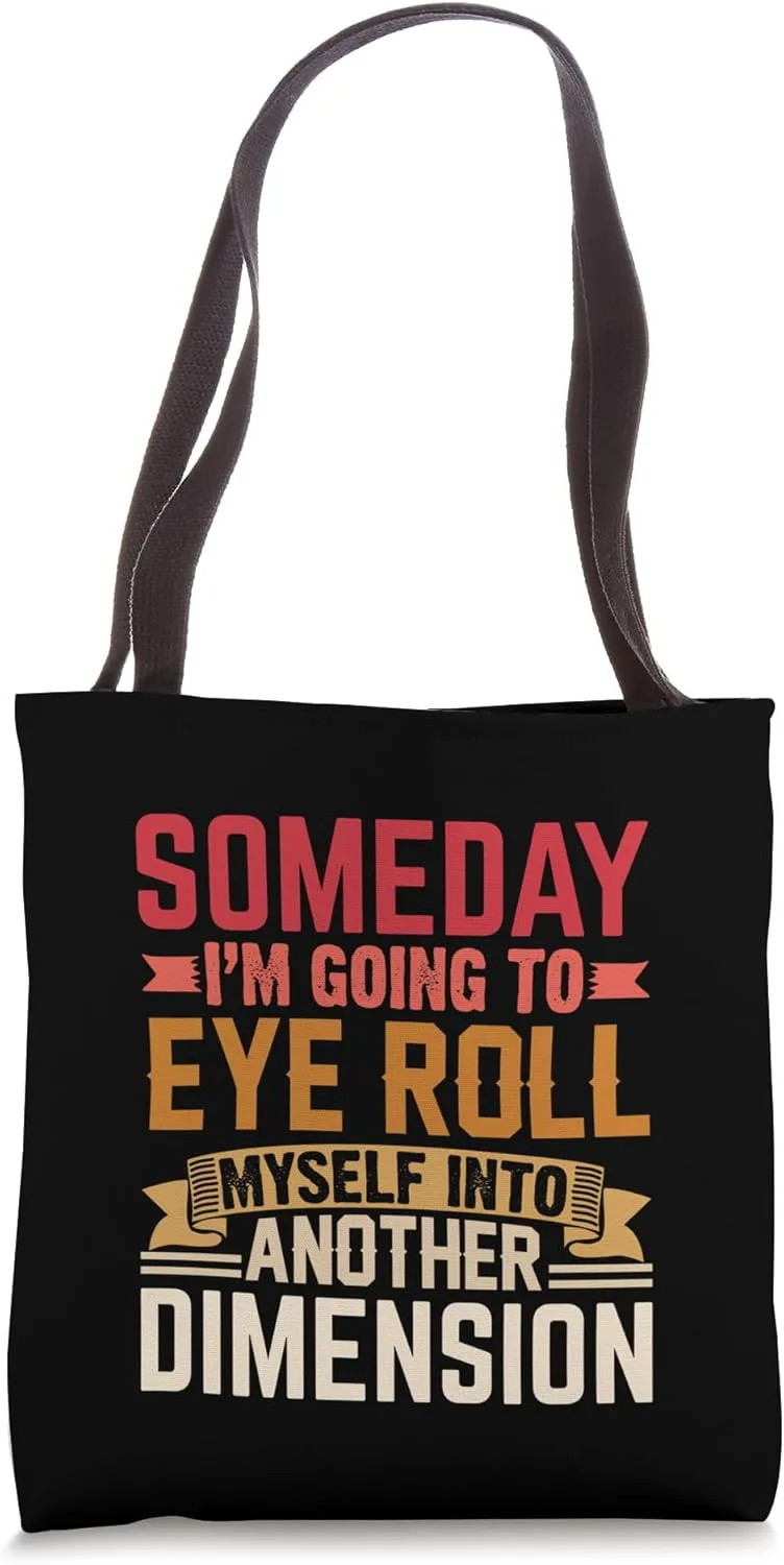 Someday I’m Going to Eye Roll Myself Into Another Dimension Tote Bag