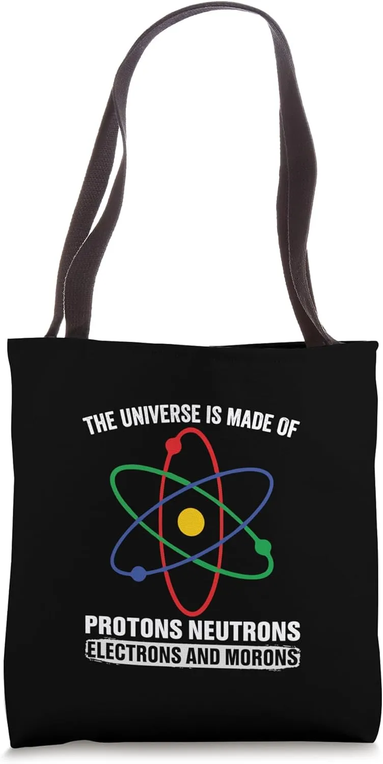 The Universe Is Made of Protons Neutrons Electrons & Morons Tote Bag