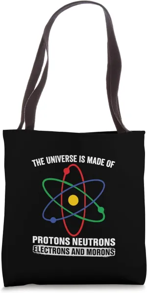 The Universe Is Made of Protons Neutrons Electrons & Morons Tote Bag