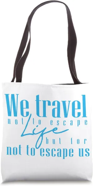 We Travel Not to Escape Life, But For Life Not to Escape Us Tote Bag